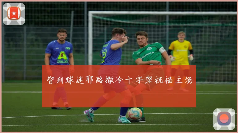 智利球迷耶路撒冷十字架祝福主场