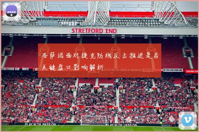 洛萨诺面对捷克防线反击推进是否关键盘口影响解析
