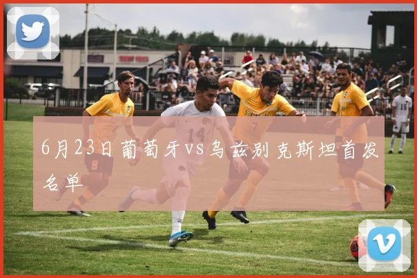 6月23日葡萄牙vs乌兹别克斯坦首发名单