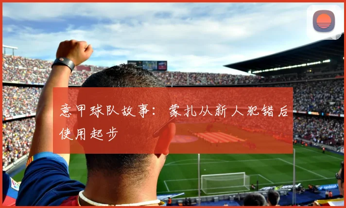意甲球队故事：蒙扎从新人犯错后使用起步
