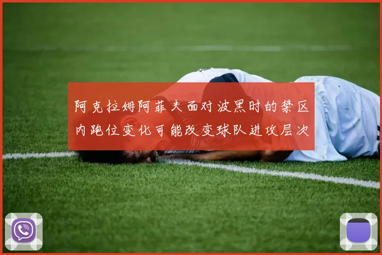 阿克拉姆阿菲夫面对波黑时的禁区内跑位变化可能改变球队进攻层次
